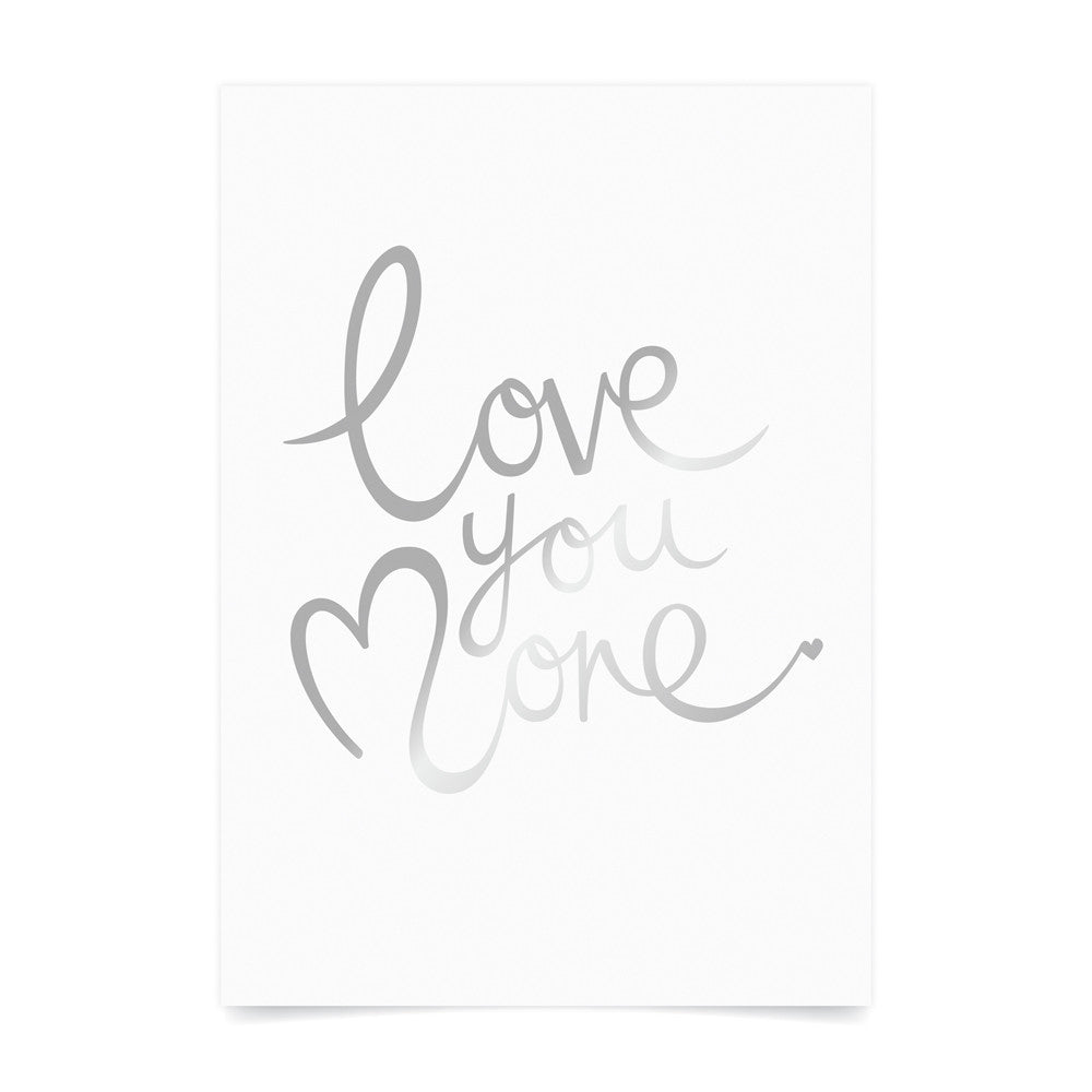 Love You More Foil Print